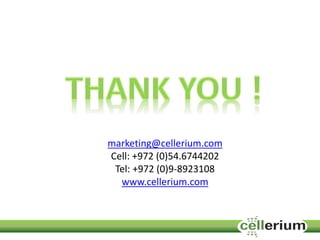 marketing@cellerium.com
Cell: +972 (0)54.6744202
Tel: +972 (0)9-8923108
www.cellerium.com
 