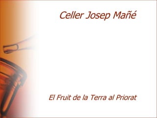 Celler Josep Mañé
El Fruit de la Terra al Priorat
 
