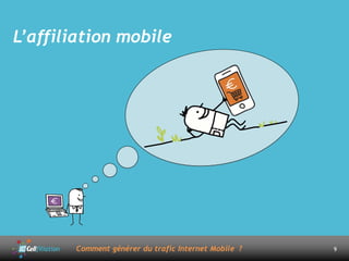 L’affiliation mobile




       Comment générer du trafic Internet Mobile ?   9
 