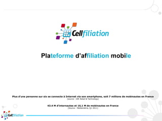 Plateforme d’affiliation mobile




Plus d’une personne sur six se connecte à Internet via son smartphone, soit 7 millions...