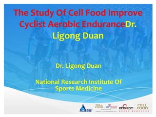 The Study Of Cell Food Improve
Cyclist Aerobic EnduranceDr.
Ligong Duan
Dr. Ligong Duan
National Research Institute Of
Sports Medicine
 