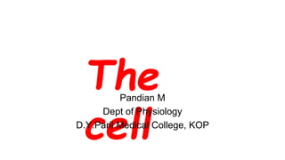 The
cell
Pandian M
Dept of Physiology
D.Y.Paril Medical College, KOP
 