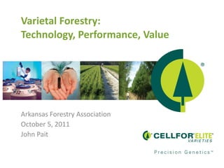 Varietal Forestry: Technology, Performance, Value  Arkansas Forestry Association October 5, 2011 John Pait 