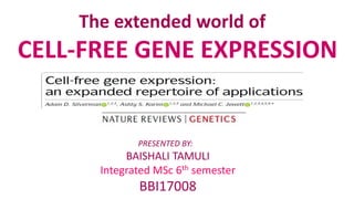The extended world of
CELL-FREE GENE EXPRESSION
PRESENTED BY:
BAISHALI TAMULI
Integrated MSc 6th semester
BBI17008
 