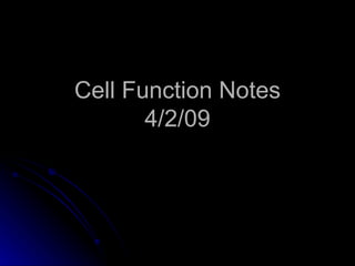 Cell Function Notes 4/2/09 