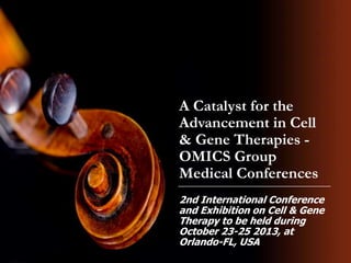 A Catalyst for the
Advancement in Cell
& Gene Therapies -
OMICS Group
Medical Conferences
2nd International Conference
and Exhibition on Cell & Gene
Therapy to be held during
October 23-25 2013, at
Orlando-FL, USA
 