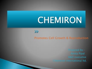 Promotes Cell Growth & Reproduction
Prepared by:-
Amita Pipal
R&D executive
Chemiron international ltd.
 