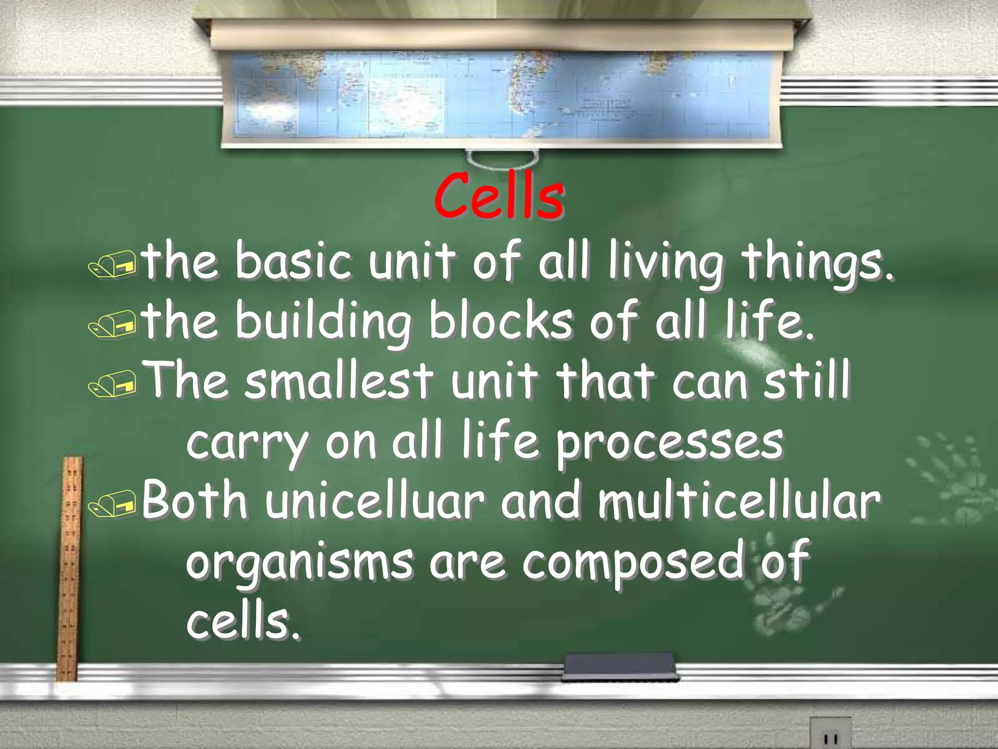 Cells
the basic unit of all living things.
the building blocks of all life.
The smallest unit that can still
carry on all life processes
Both unicelluar and multicellular
organisms are composed of
cells.
 
