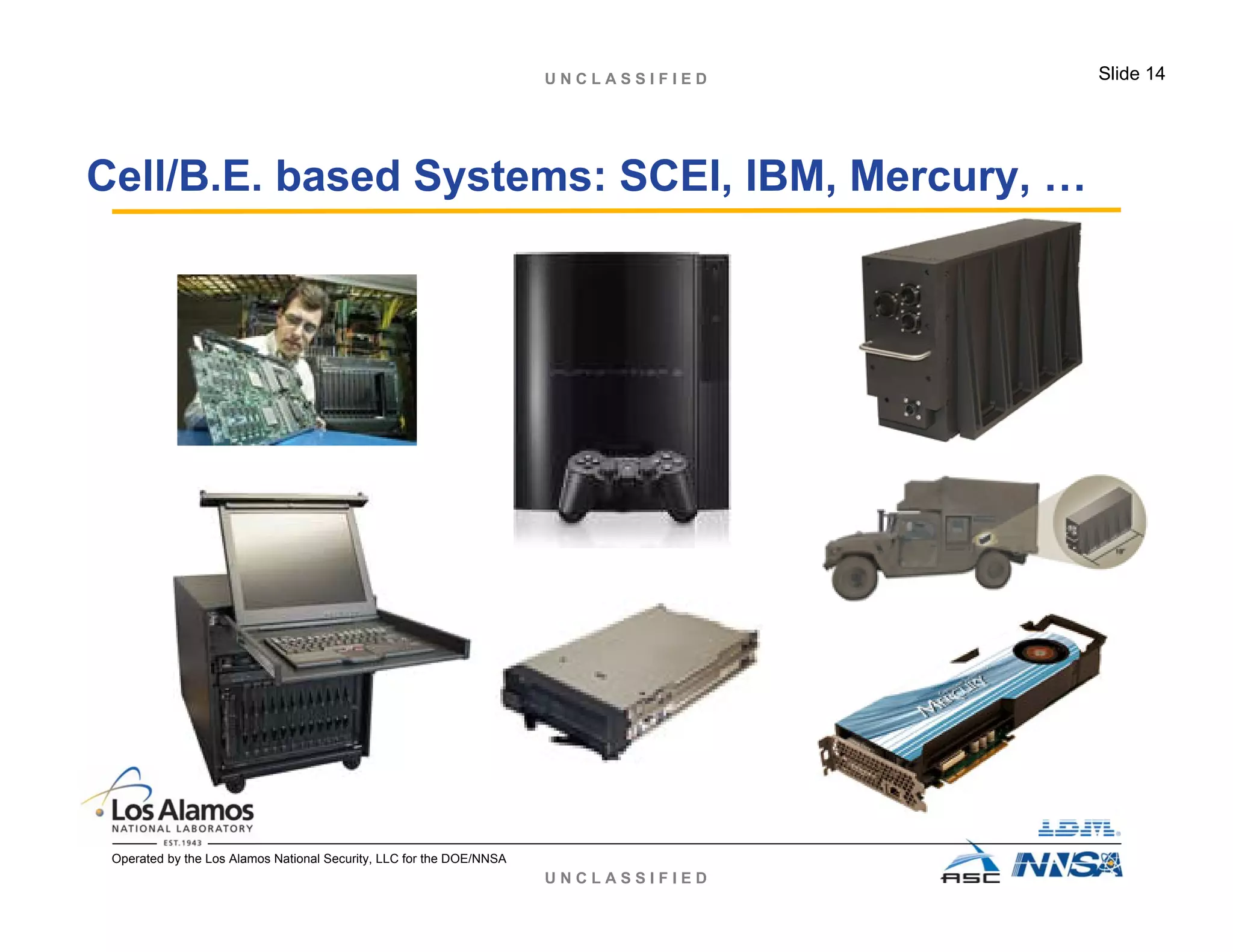 U N C L A S S I F I E D
U N C L A S S I F I E D Slide 14
Operated by the Los Alamos National Security, LLC for the DOE/NNSA
Cell/B.E. based Systems: SCEI, IBM, Mercury, …
 