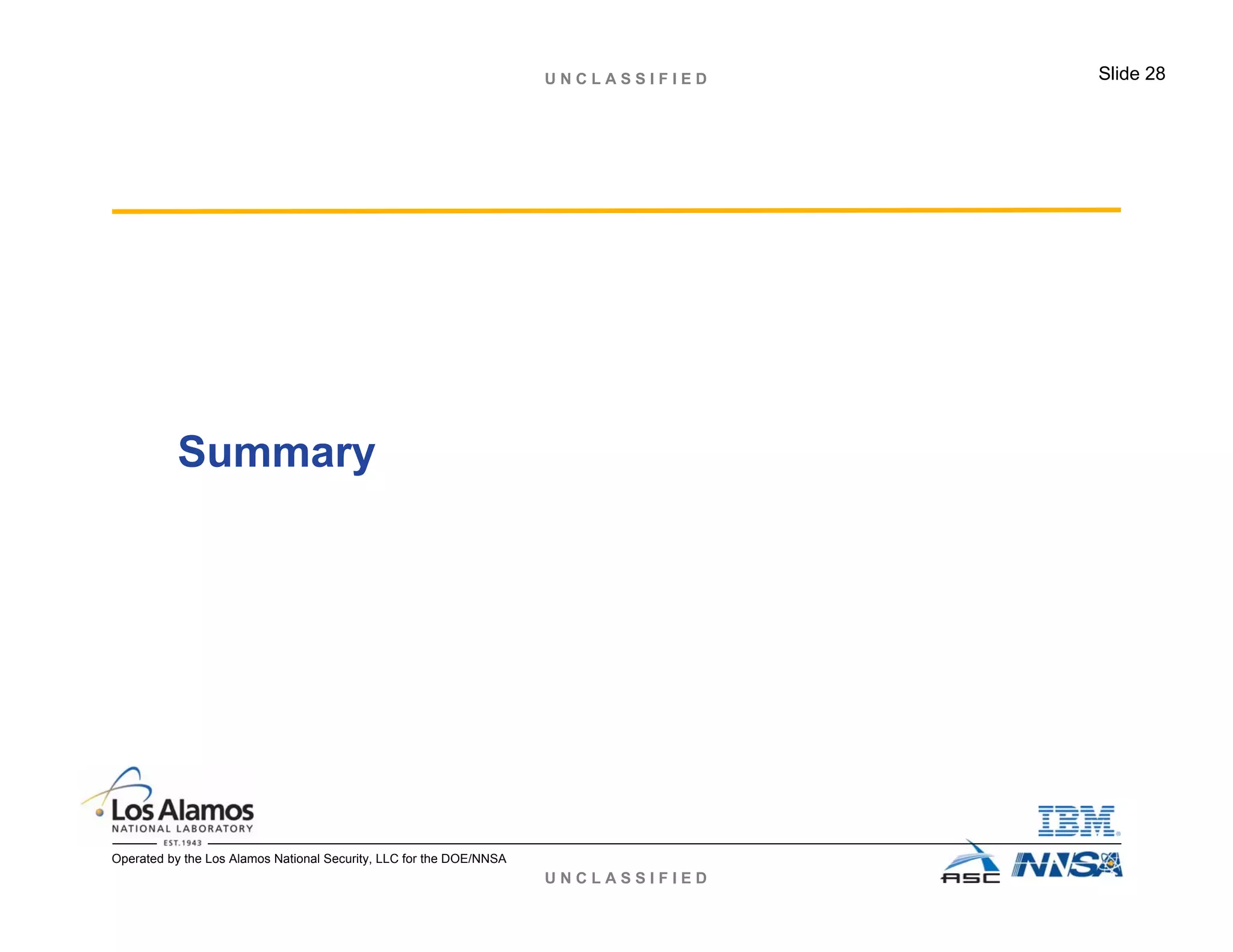 U N C L A S S I F I E D
U N C L A S S I F I E D Slide 28
Operated by the Los Alamos National Security, LLC for the DOE/NNSA
Summary
 