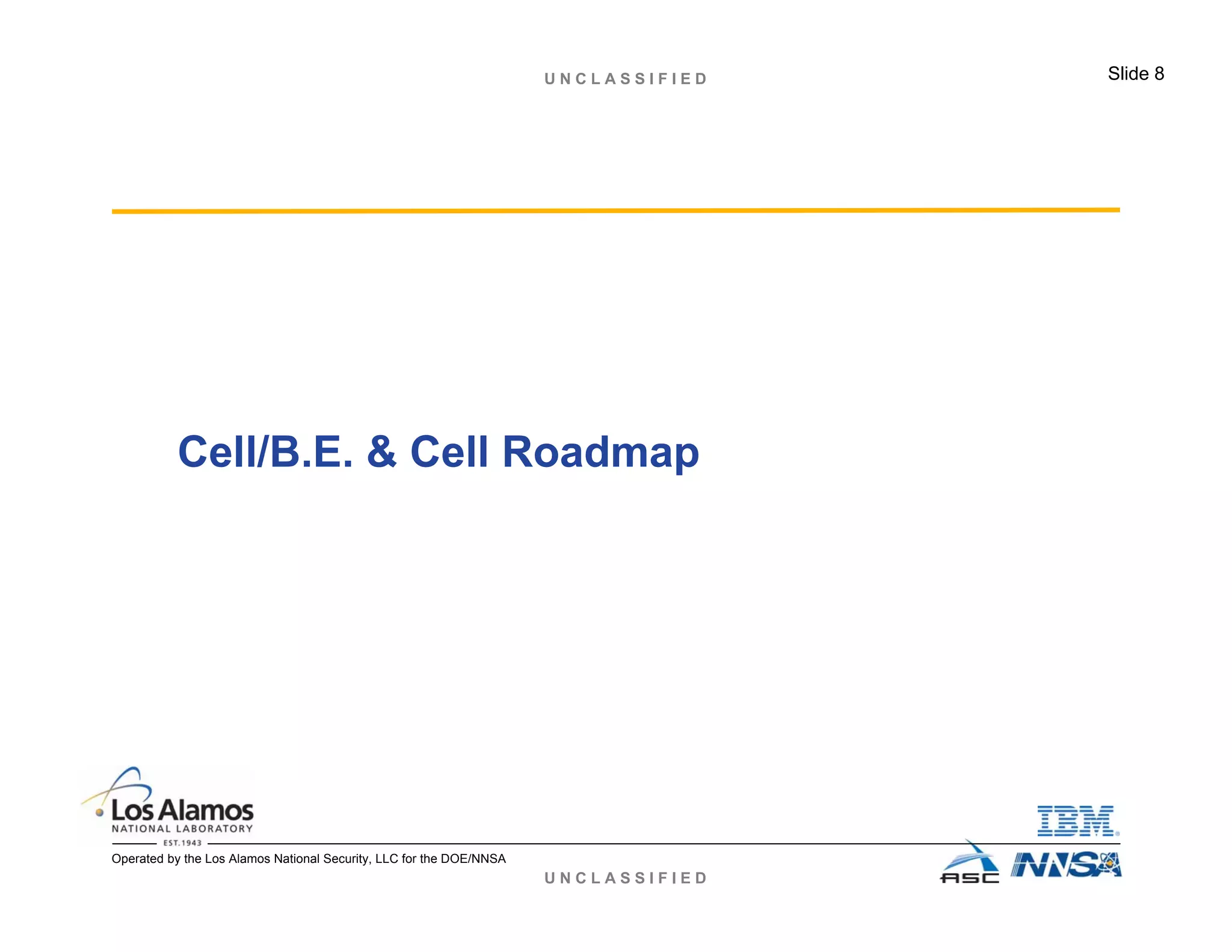 U N C L A S S I F I E D
U N C L A S S I F I E D Slide 8
Operated by the Los Alamos National Security, LLC for the DOE/NNSA
Cell/B.E. & Cell Roadmap
 