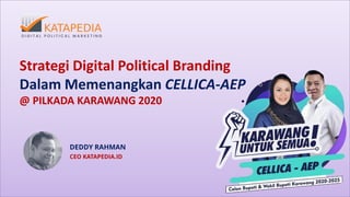 Strategi Digital Political Branding
Dalam Memenangkan CELLICA-AEP
@ PILKADA KARAWANG 2020
DEDDY RAHMAN
CEO KATAPEDIA.ID
 