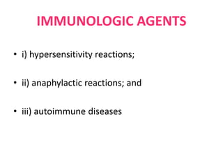 IMMUNOLOGIC AGENTS
• i) hypersensitivity reactions;
• ii) anaphylactic reactions; and
• iii) autoimmune diseases
 