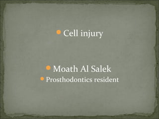 Cell injury
Moath Al Salek
Prosthodontics resident
 