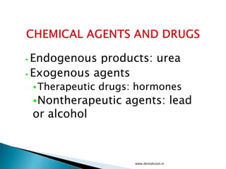 • Endogenous products: urea
• Exogenous agents
•Therapeutic drugs: hormones
•Nontherapeutic agents: lead
or alcohol
www.dentaltutot.in
 