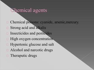 Chemical poisons: cyanide, arsenic,mercury.
Strong acid and alkalis
Insecticides and pesticides
High oxygen concentration
Hypertonic glucose and salt
Alcohol and narcotic drugs
Theraputic drugs
 