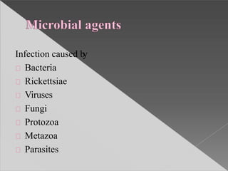 Infection caused by
Bacteria
Rickettsiae
Viruses
Fungi
Protozoa
Metazoa
Parasites
 