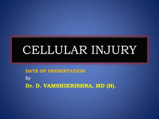 CELLULAR INJURY
DATE OF PRESENTATION:
By
Dr. D. VAMSHIKRISHNA, MD (H).
 