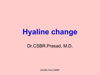 SDUMC-Path-CSBRP
Hyaline change
Dr.CSBR.Prasad, M.D.
 