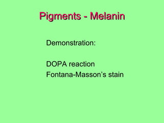 Pigments - MelaninPigments - Melanin
Demonstration:
DOPA reaction
Fontana-Masson’s stain
 