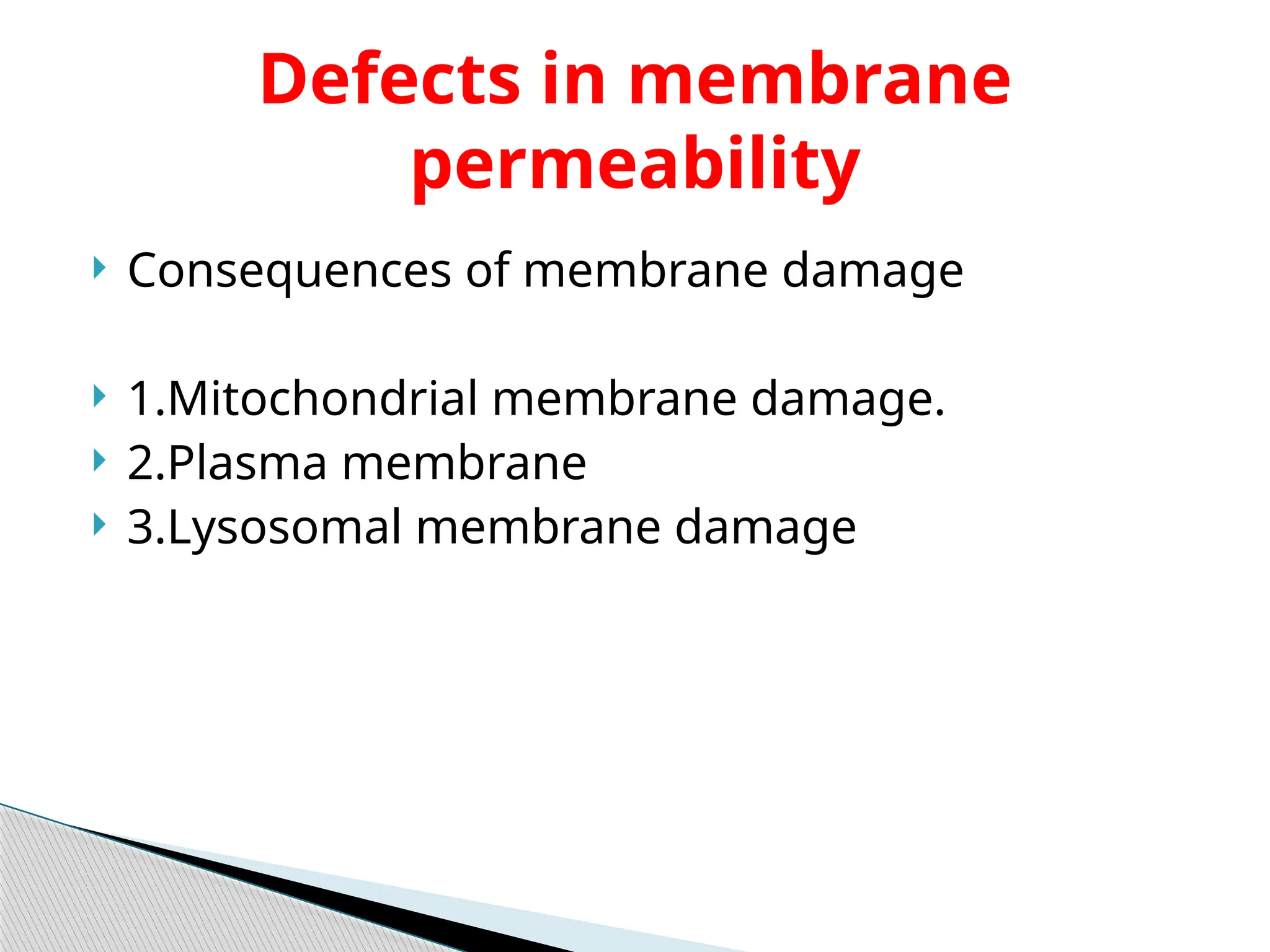  Consequences of membrane damage
 1.Mitochondrial membrane damage.
 2.Plasma membrane
 3.Lysosomal membrane damage
Defects in membrane
permeability
 