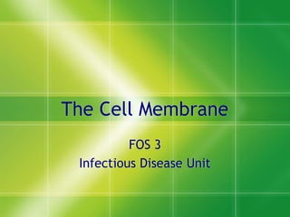 The Cell Membrane
          FOS 3
 Infectious Disease Unit
 