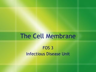 The Cell Membrane FOS 3 Infectious Disease Unit 