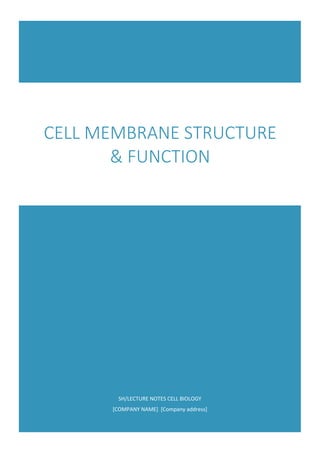 SH/LECTURE NOTES CELL BIOLOGY
[COMPANY NAME] [Company address]
CELL MEMBRANE STRUCTURE
& FUNCTION
 
