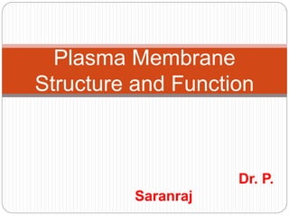 Dr. P.
Saranraj
Plasma Membrane
Structure and Function
 