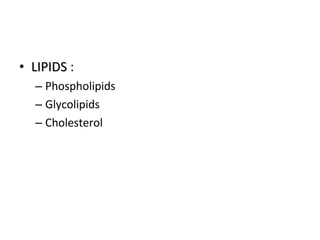• LIPIDSLIPIDS :
– Phospholipids
– Glycolipids
– Cholesterol
 