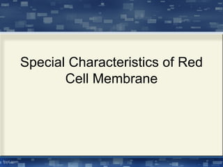 Special Characteristics of Red
Cell Membrane
 