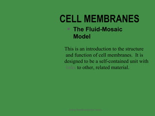 CELL MEMBRANES ,[object Object],This is an introduction to the structure and function of cell membranes.  It is  designed to be a self-contained unit with links   to other, related material.  www.freelivedoctor.com 
