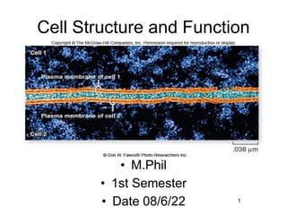 Cell Structure and Function
• M.Phil
• 1st Semester
• Date 08/6/22 1
 