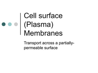 Cell surface
(Plasma)
Membranes
Transport across a partially-
permeable surface
 
