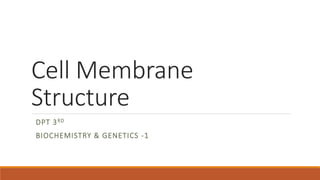 Cell Membrane
Structure
DPT 3RD
BIOCHEMISTRY & GENETICS -1
 