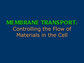 MEMBRANE TRANSPORT :   Controlling the Flow of Materials in the Cell 