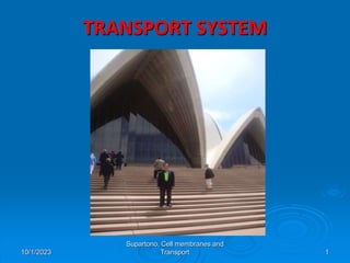 TRANSPORT SYSTEM
Supartono, Cell membranes and
Transport 1
10/1/2023
 