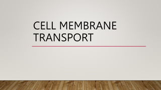CELL MEMBRANE
TRANSPORT
 