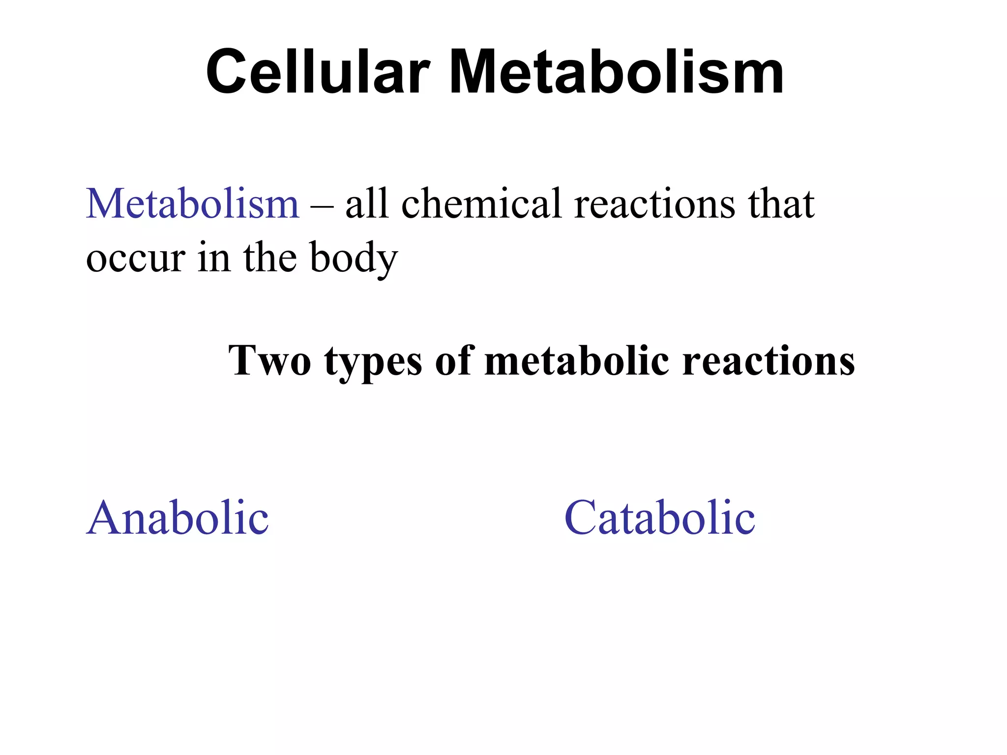 Cellular Metabolism Metabolism  – all chemical reactions that occur in the body  Two types of metabolic reactions Anabolic Catabolic 