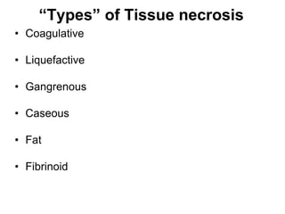 “Types” of Tissue necrosis
• Coagulative
• Liquefactive
• Gangrenous
• Caseous
• Fat
• Fibrinoid
 
