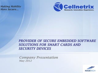 PROVIDER OF SECURE EMBEDDED SOFTWARE
SOLUTIONS FOR SMART CARDS AND
SECURITY DEVICES
Making Mobility
More Secure…
Company Presentation
May 2012
 