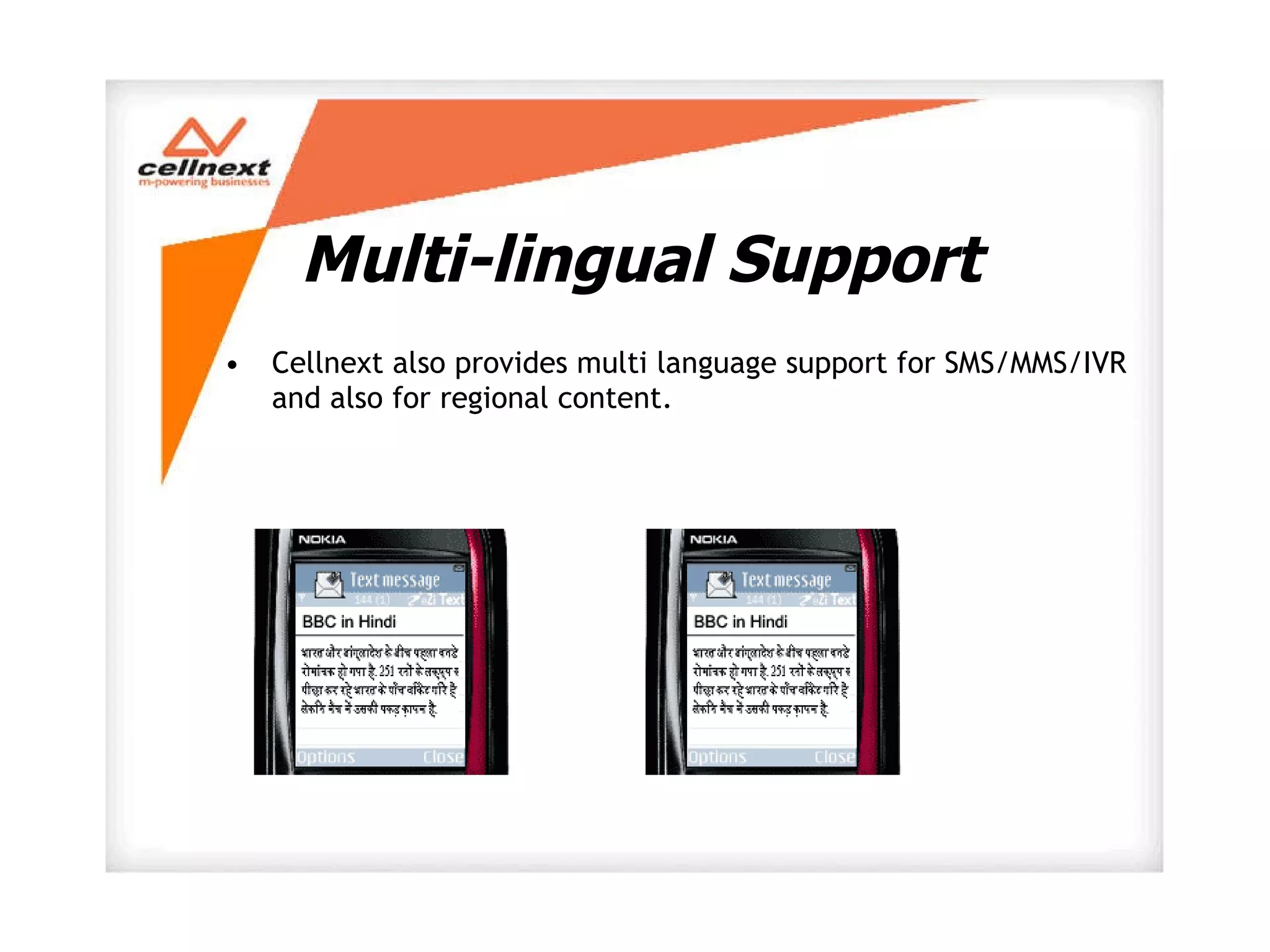 Multi-lingual Support Cellnext also provides multi language support for SMS/MMS/IVR and also for regional content. 