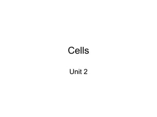 Cells
Unit 2
 