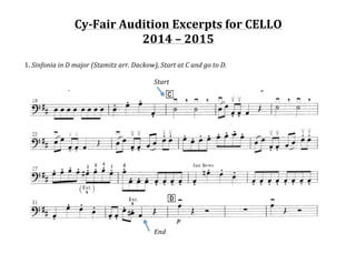 Cy-­‐Fair	
  Audition	
  Excerpts	
  for	
  CELLO	
  
2014	
  –	
  2015	
  
	
  	
  
1.	
  Sinfonia	
  in	
  D	
  major	
  (Stamitz	
  arr.	
  Dackow),	
  Start	
  at	
  C	
  and	
  go	
  to	
  D.	
  
	
  
	
   	
   	
   	
   	
   	
   	
   	
   Start	
  	
   	
   	
   	
   	
   	
   	
   	
   	
   	
   	
  
	
  
	
   	
   	
   	
   	
   	
   	
   	
   End	
  
	
   	
   	
   	
   	
  
	
  
Bounce
En r11
fast Bows
4tE,.
 