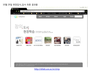 10월 20일 현장답사_답사 최종 결과물




                   http://dilab.uos.ac.kr/ctrip
 