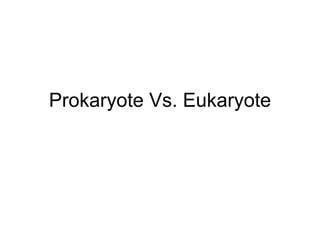 Prokaryote Vs. Eukaryote 