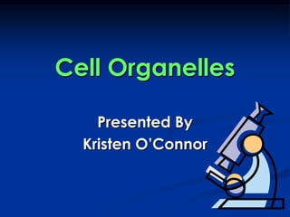 Cell Organelles Presented By  Kristen O’Connor 