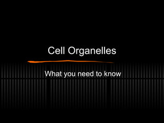 Cell Organelles What you need to know 
