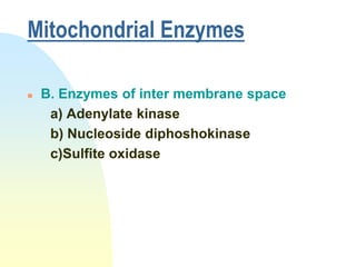 Mitochondrial Enzymes

   B. Enzymes of inter membrane space
     a) Adenylate kinase
     b) Nucleoside diphoshokinase
     c)Sulfite oxidase
 