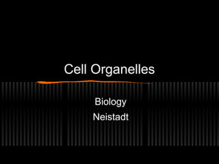 Cell Organelles

     Biology
    Neistadt
 